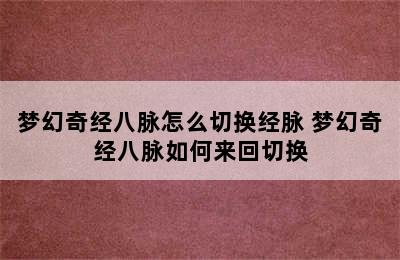 梦幻奇经八脉怎么切换经脉 梦幻奇经八脉如何来回切换